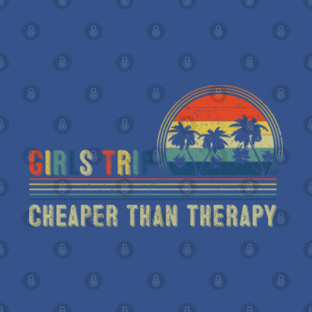 Disover Girls Trip Cheaper Than Therapy - Girls Trip Cheaper Than Therapy - T-Shirt