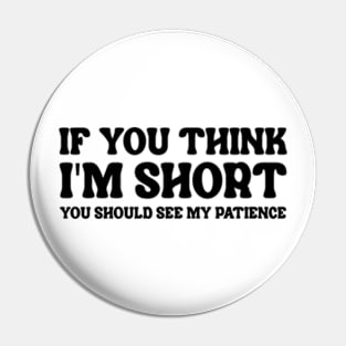 If You Think I'm Short You Should See My Patience Pin