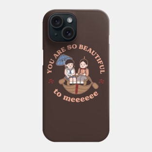 You are so beautiful to me! Phone Case