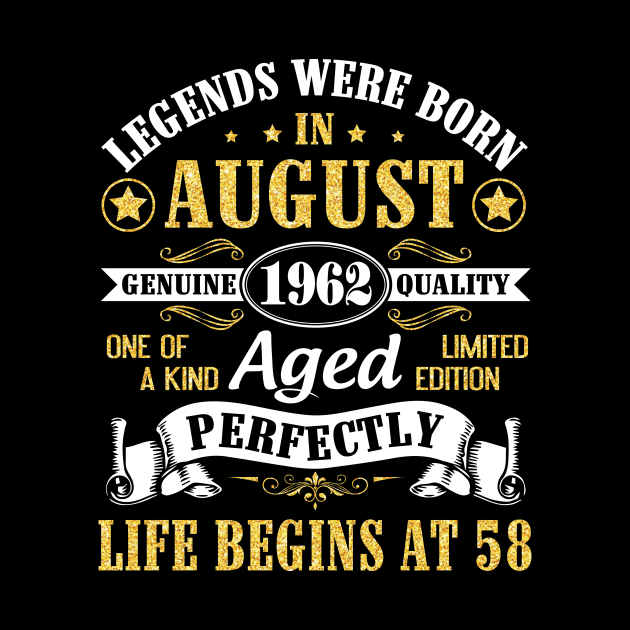 Legends Were Born In August 1962 Genuine Quality Aged Perfectly Life Begins At 58 Years Old Birthday by bakhanh123