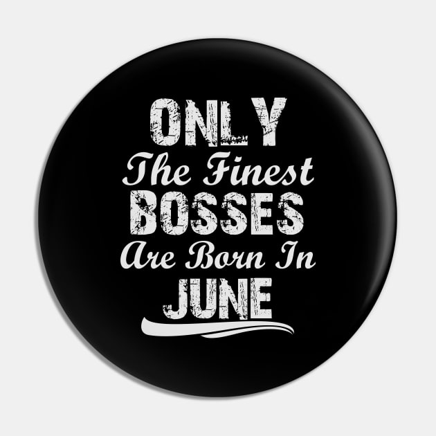 Only The Finest Bosses Are Born In June Pin by Ericokore