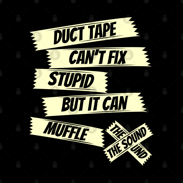 Duct tape can't fix stupid but it can muffle the sound,funny saying, sarcasm saying by Lekrock Shop