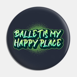 Ballet is my Happy Place Green Pin