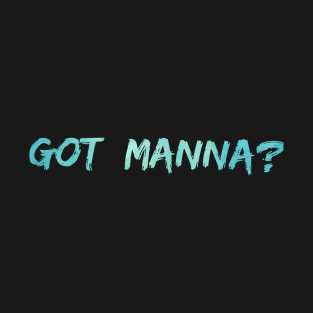 Got Manna? T-Shirt