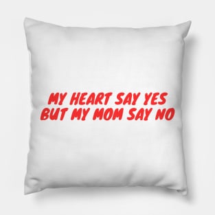 My heart say yes but my mom say no Pillow