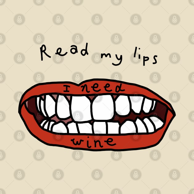 Read My Lips I Need Wine Funny Face by ellenhenryart