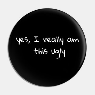 Yes, I really am this ugly Pin