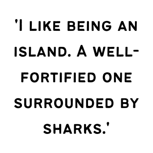'I like being an island. A well-fortified one surrounded by sharks.' T-Shirt
