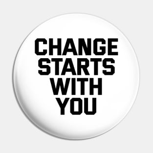 Change Starts With You Pin