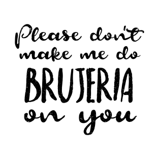 Please don't make me do brujeria on you - No me hagas hacerte brujeria T-Shirt
