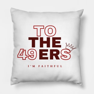 TO THE 49ERS I'M FAITHFUL Pillow