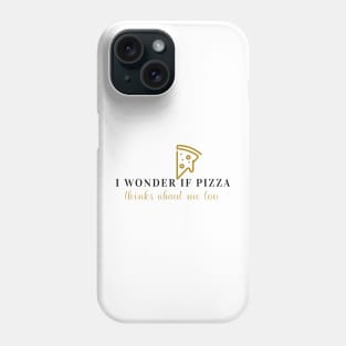 I wonder if pizza thinks about me too Phone Case