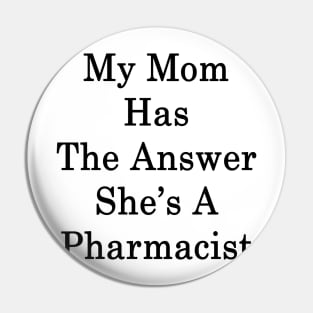 My Mom Has The Answer She's A Pharmacist Pin