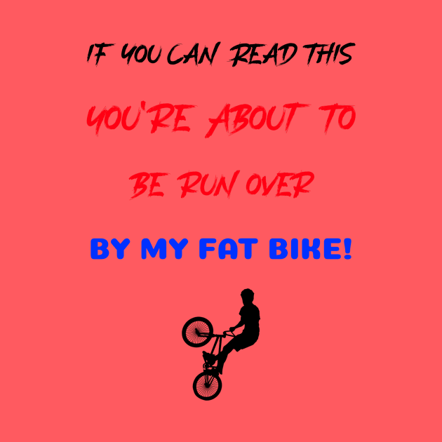 If You Can Read This, You Are About To be Run Over By My Fat Bike! by With Pedals