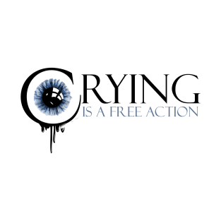 Crying is a free action - black T-Shirt