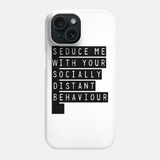 Seduce Me With Your Socially Distant Behaviour Phone Case