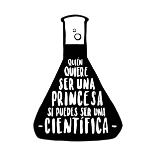 Quien quiere ser una princesa si puedes ser una cientifica T-Shirt