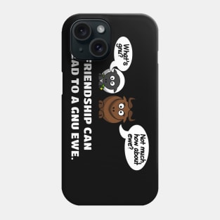 Friendship can lead to a gnu ewe dad puns Phone Case