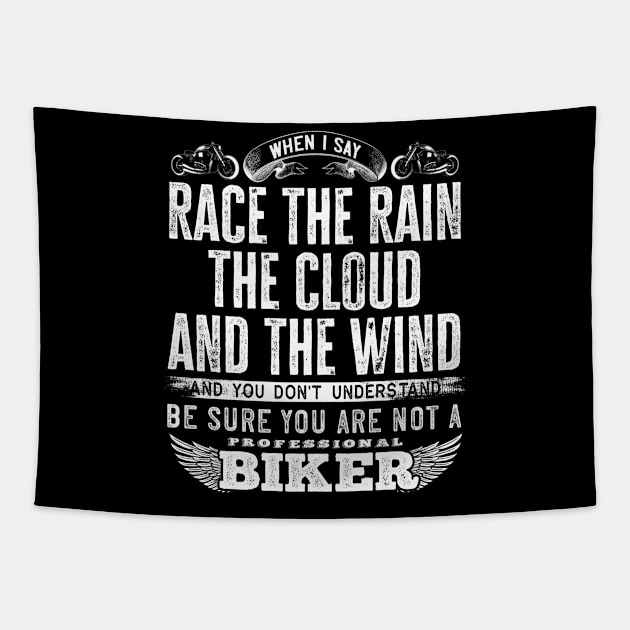 When I say race the rain the cloud and the wind and you don't understand, be sure you are not a professional biker - Biker quote Tapestry by Teefold