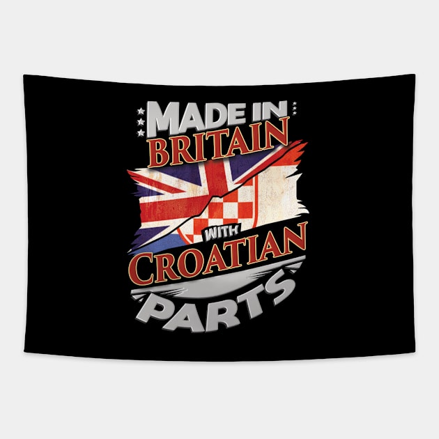 Made In Britain With Croatian Parts - Gift for Croatian From Croatia Tapestry by Country Flags