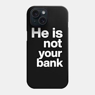 He Is Not Your Bank Phone Case