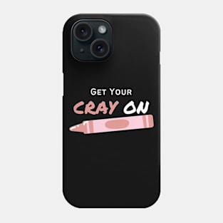 Get Your CRAY On Phone Case