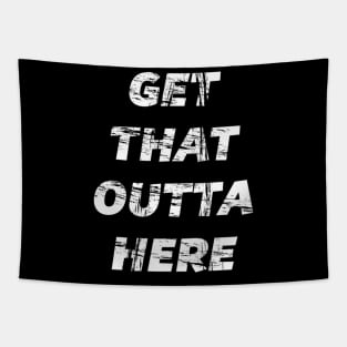 Get That Outta Here - - Tapestry