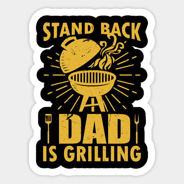 Stand Back Dad Is Grilling - Grilling - Sticker | TeePublic