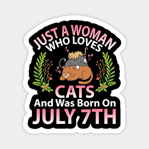 Just A Woman Who Loves Cats And Was Born On July 7th Happy Me Nana Mommy Aunt Sister Wife Daughter Magnet by joandraelliot