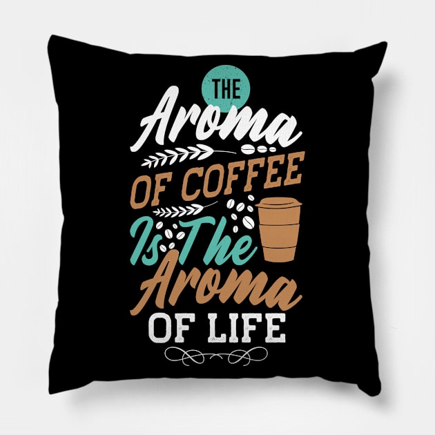 The Aroma of Coffee is the aroma of life Pillow by MZeeDesigns