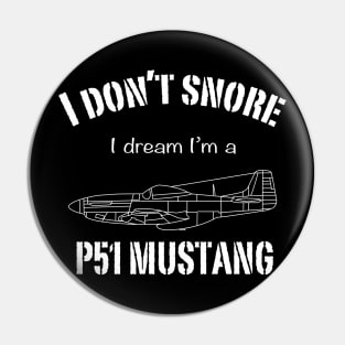 I don't snore I dream I'm a P51 Mustang Pin