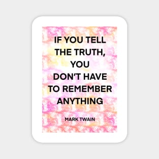 MARK TWAIN quote .1 - IF YOU TELL THE TRUTH,YOU DON’T HAVE TO REMEMBER ANYTHING Magnet