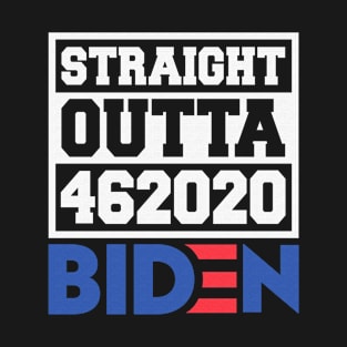 Straight Outta 462020 Biden - Vote Joe Biden 2020 Election Tshirt T-Shirt