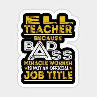 ELL Teacher Because Badass Miracle Worker Magnet