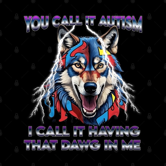 You Call It Autism I Call It Having That Dawg In Me Alpha by masterpiecesai