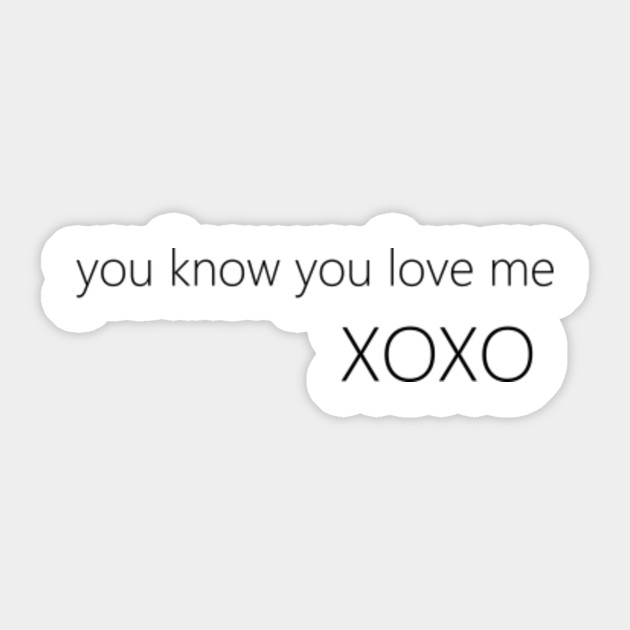 You Know You Love Me Xoxo Gossip Girl Aufkleber Teepublic De