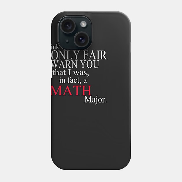 I Think It’s Only Fair To Warn You That I Was, In Fact, A Math Major Phone Case by delbertjacques