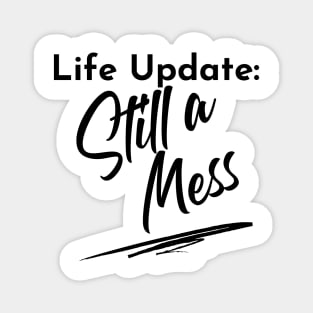 Life Update: Still A Mess. Funny Adulting Design. Magnet