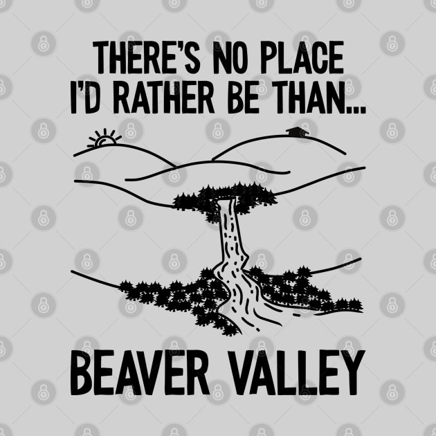 Beaver valley, There’s no place I’d rather be than beaver valley by Seaside Designs