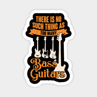 There Is No Such Thing As Too Many Bass Guitars Magnet