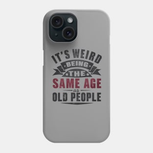 It's Weird Being Same Age Old People Phone Case