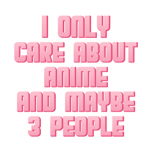 I Only Care About Anime And Maybe 3 People T-Shirt