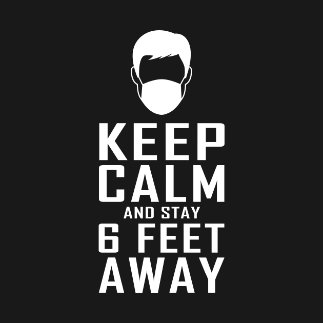 Keep Calm and stay 6 Feet Away by vpdesigns