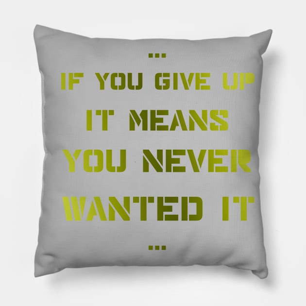 If you give up it means you never wanted it Pillow by D_Machine