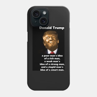 Golden Trump is a poor man's idea of a rich man, a weak man's idea of a strong man, and a stupid man's idea of a smart man. Phone Case