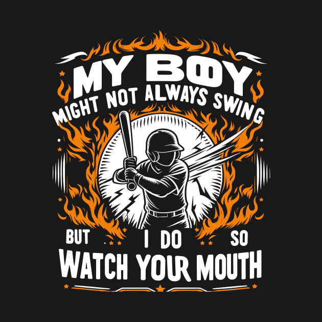 My Boy Might Not Always Swing But I Do So Watch Your Mouth by T-Shirt Sculptor