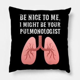 Be nice to me, I might be your Pulmonologist Pillow