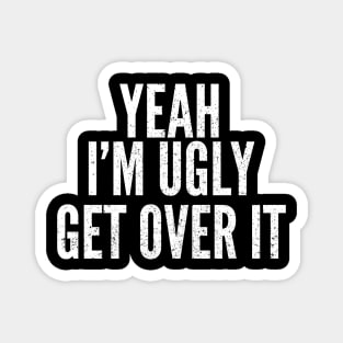 Funny I'm Ugly Self Deprecating Humor Magnet