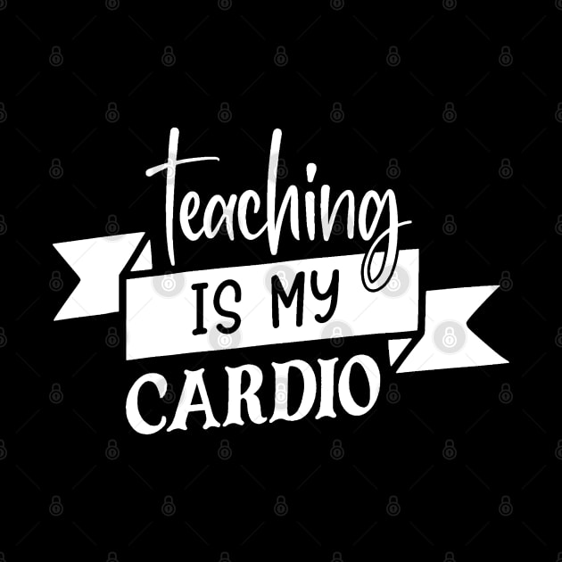 Teaching is my cardio by BB Funny Store