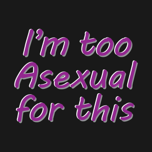 I'm Too Asexual For This - black bg 3D letters T-Shirt